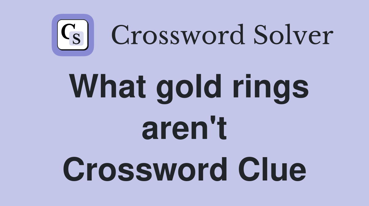 What gold rings aren't Crossword Clue Answers Crossword Solver